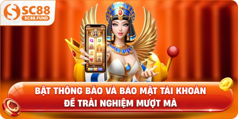 Bật thông báo và bảo mật tài khoản để trải nghiệm mượt mà